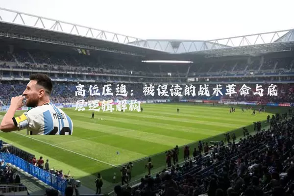 高位压迫:被误读的战术革命与底层逻辑解构